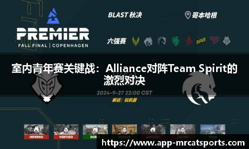 室内青年赛关键战：Alliance对阵Team Spirit的激烈对决